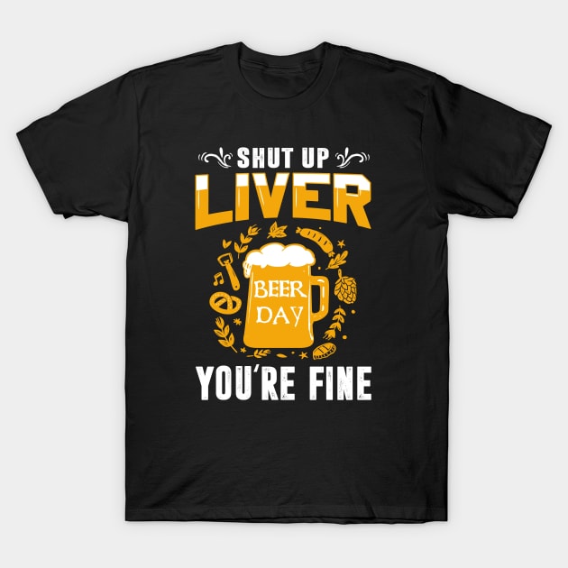 Shut Up Liver You're Fine International Beer Day Drinking T-Shirt by wonderws